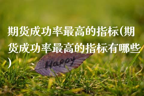 期货成功率最高的指标(期货成功率最高的指标有哪些)_https://www.qianjuhuagong.com_期货直播_第1张