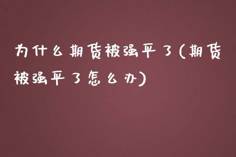 为什么期货被强平了(期货被强平了怎么办)_https://www.qianjuhuagong.com_期货直播_第1张