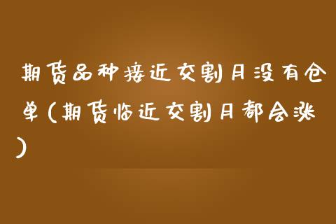 期货品种接近交割月没有仓单(期货临近交割月都会涨)_https://www.qianjuhuagong.com_期货平台_第1张