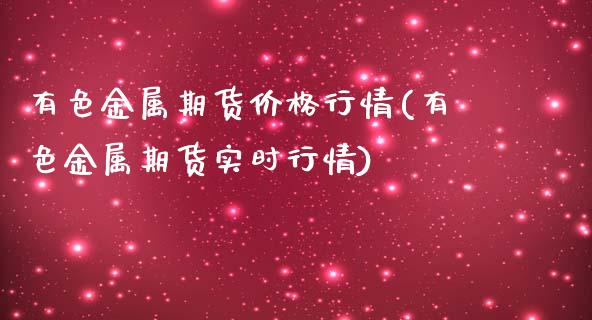 有色金属期货价格行情(有色金属期货实时行情)_https://www.qianjuhuagong.com_期货开户_第1张