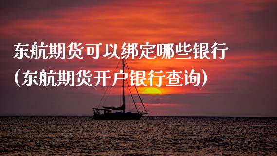 东航期货可以绑定哪些银行(东航期货开户银行查询)_https://www.qianjuhuagong.com_期货开户_第1张