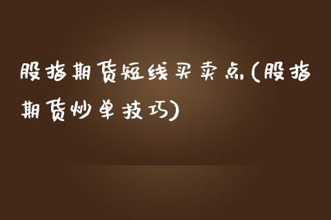 股指期货短线买卖点(股指期货炒单技巧)_https://www.qianjuhuagong.com_期货百科_第1张