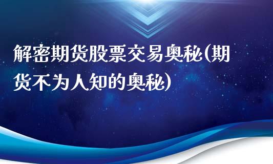 解密期货股票交易奥秘(期货不为人知的奥秘)_https://www.qianjuhuagong.com_期货开户_第1张