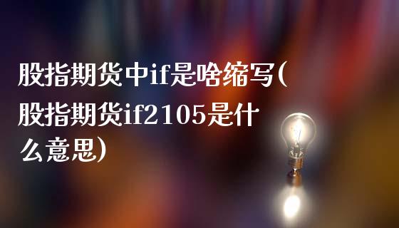 股指期货中if是啥缩写(股指期货if2105是什么意思)_https://www.qianjuhuagong.com_期货开户_第1张