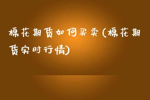 棉花期货如何买卖(棉花期货实时行情)_https://www.qianjuhuagong.com_期货行情_第1张