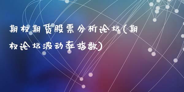 期权期货股票分析论坛(期权论坛波动率指数)_https://www.qianjuhuagong.com_期货行情_第1张