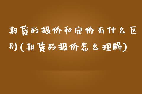 期货的报价和定价有什么区别(期货的报价怎么理解)_https://www.qianjuhuagong.com_期货开户_第1张