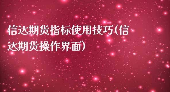 信达期货指标使用技巧(信达期货操作界面)_https://www.qianjuhuagong.com_期货平台_第1张