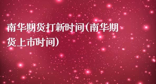 南华期货打新时间(南华期货上市时间)_https://www.qianjuhuagong.com_期货直播_第1张