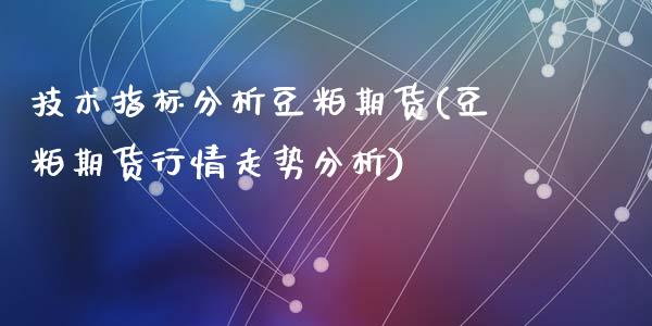 技术指标分析豆粕期货(豆粕期货行情走势分析)_https://www.qianjuhuagong.com_期货行情_第1张