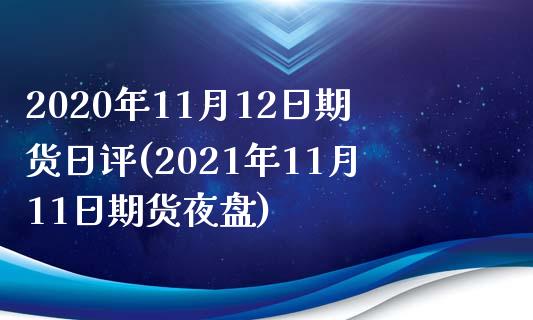 2020年11月12日期货日评(2021年11月11日期货夜盘)_https://www.qianjuhuagong.com_期货行情_第1张