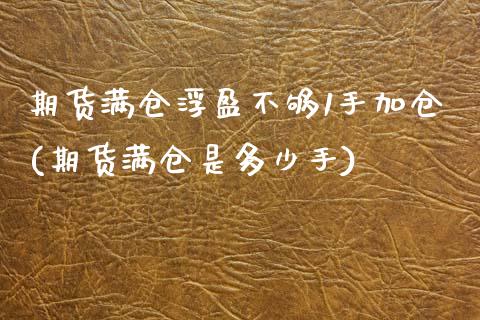 期货满仓浮盈不够1手加仓(期货满仓是多少手)_https://www.qianjuhuagong.com_期货直播_第1张