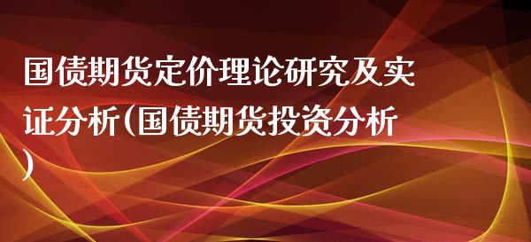 国债期货定价理论研究及实证分析(国债期货投资分析)_https://www.qianjuhuagong.com_期货行情_第1张