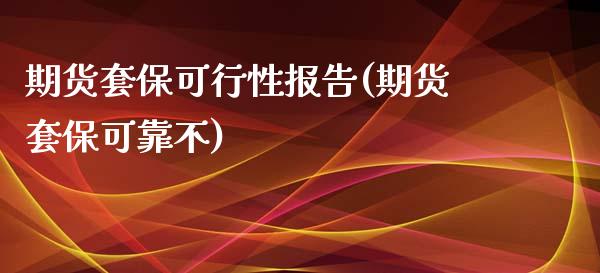 期货套保可行性报告(期货套保可靠不)_https://www.qianjuhuagong.com_期货平台_第1张