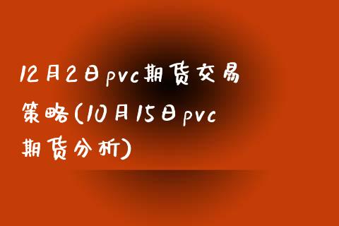 12月2日pvc期货交易策略(10月15日pvc期货分析)_https://www.qianjuhuagong.com_期货百科_第1张