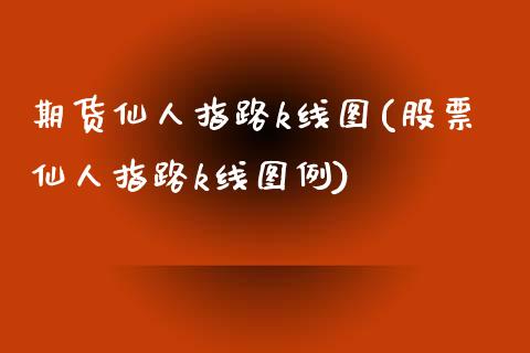 期货仙人指路k线图(股票仙人指路k线图例)_https://www.qianjuhuagong.com_期货行情_第1张