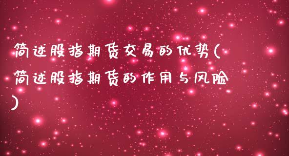 简述股指期货交易的优势(简述股指期货的作用与风险)_https://www.qianjuhuagong.com_期货平台_第1张