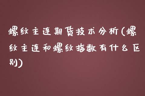 螺纹主连期货技术分析(螺纹主连和螺纹指数有什么区别)_https://www.qianjuhuagong.com_期货开户_第1张