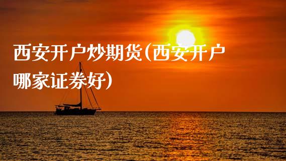 西安开户炒期货(西安开户哪家证券好)_https://www.qianjuhuagong.com_期货平台_第1张