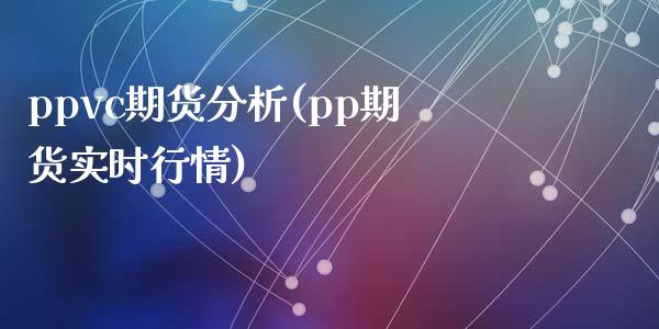 ppvc期货分析(pp期货实时行情)_https://www.qianjuhuagong.com_期货直播_第1张