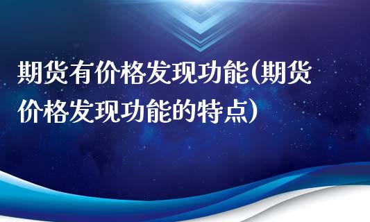 期货有价格发现功能(期货价格发现功能的特点)_https://www.qianjuhuagong.com_期货百科_第1张