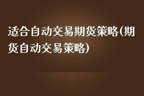 适合自动交易期货策略(期货自动交易策略)_https://www.qianjuhuagong.com_期货直播_第1张