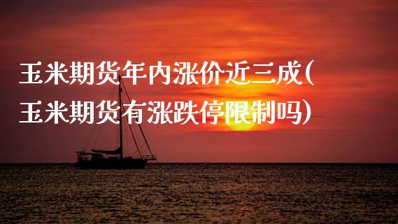 玉米期货年内涨价近三成(玉米期货有涨跌停限制吗)_https://www.qianjuhuagong.com_期货百科_第1张