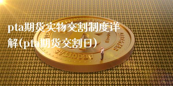 pta期货实物交割制度详解(pta期货交割日)_https://www.qianjuhuagong.com_期货平台_第1张