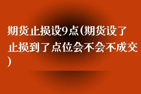 期货止损设9点(期货设了止损到了点位会不会不成交)_https://www.qianjuhuagong.com_期货百科_第1张