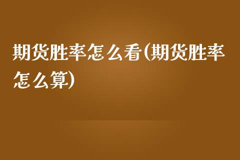 期货胜率怎么看(期货胜率怎么算)_https://www.qianjuhuagong.com_期货开户_第1张