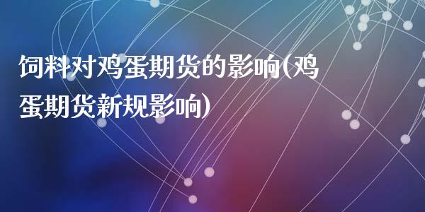 饲料对鸡蛋期货的影响(鸡蛋期货新规影响)_https://www.qianjuhuagong.com_期货行情_第1张