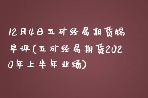 12月4日五矿经易期货锡早评(五矿经易期货2020年上半年业绩)_https://www.qianjuhuagong.com_期货开户_第1张