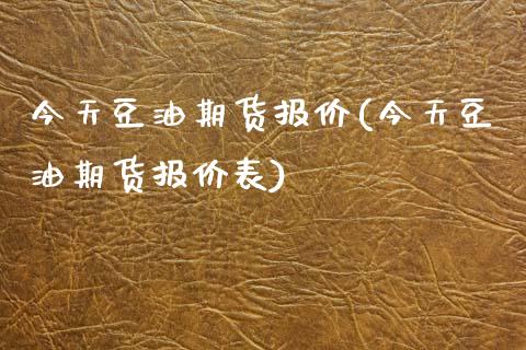 今天豆油期货报价(今天豆油期货报价表)_https://www.qianjuhuagong.com_期货百科_第1张