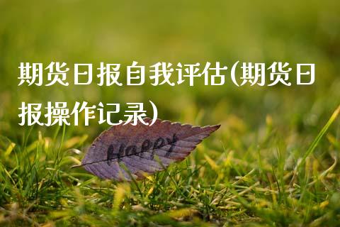 期货日报自我评估(期货日报操作记录)_https://www.qianjuhuagong.com_期货行情_第1张