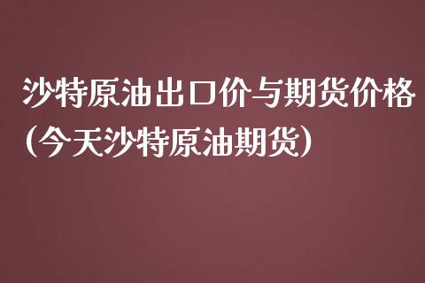 沙特原油出口价与期货价格(今天沙特原油期货)_https://www.qianjuhuagong.com_期货行情_第1张