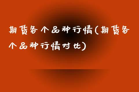 期货各个品种行情(期货各个品种行情对比)_https://www.qianjuhuagong.com_期货行情_第1张