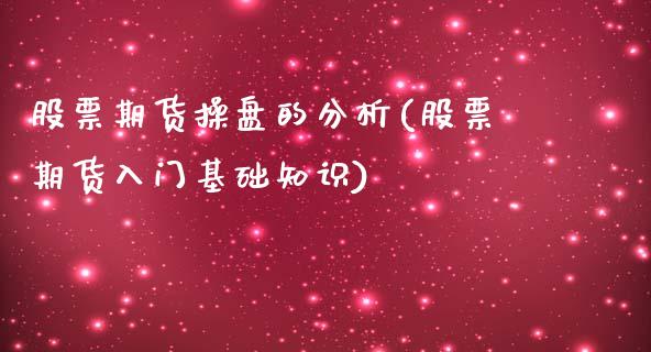 股票期货操盘的分析(股票期货入门基础知识)_https://www.qianjuhuagong.com_期货行情_第1张