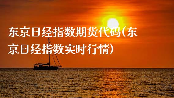 东京日经指数期货代码(东京日经指数实时行情)_https://www.qianjuhuagong.com_期货平台_第1张