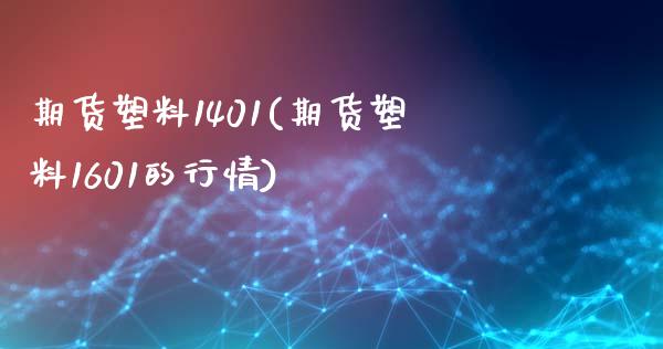 期货塑料1401(期货塑料1601的行情)_https://www.qianjuhuagong.com_期货平台_第1张