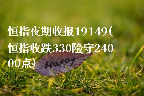 恒指夜期收报19149(恒指收跌330险守24000点)_https://www.qianjuhuagong.com_期货行情_第1张