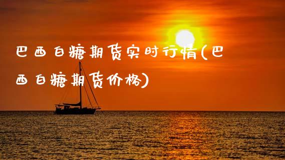 巴西白糖期货实时行情(巴西白糖期货价格)_https://www.qianjuhuagong.com_期货平台_第1张