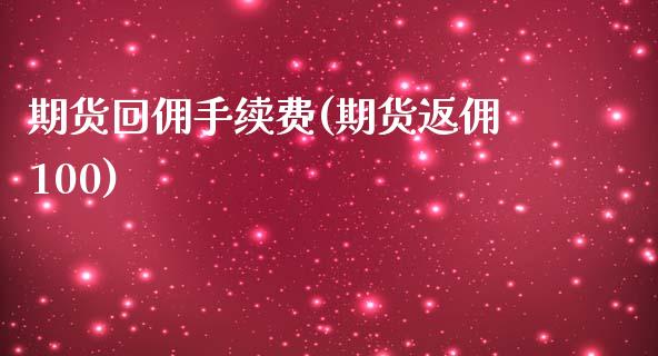 期货回佣手续费(期货返佣100)_https://www.qianjuhuagong.com_期货直播_第1张