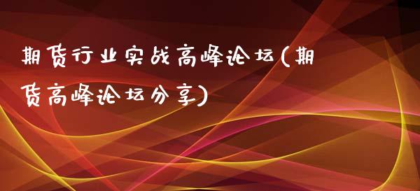 期货行业实战高峰论坛(期货高峰论坛分享)_https://www.qianjuhuagong.com_期货平台_第1张