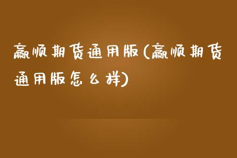 赢顺期货通用版(赢顺期货通用版怎么样)_https://www.qianjuhuagong.com_期货百科_第1张