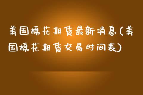 美国棉花期货最新消息(美国棉花期货交易时间表)_https://www.qianjuhuagong.com_期货开户_第1张