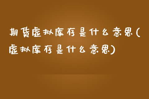 期货虚拟库存是什么意思(虚拟库存是什么意思)_https://www.qianjuhuagong.com_期货百科_第1张