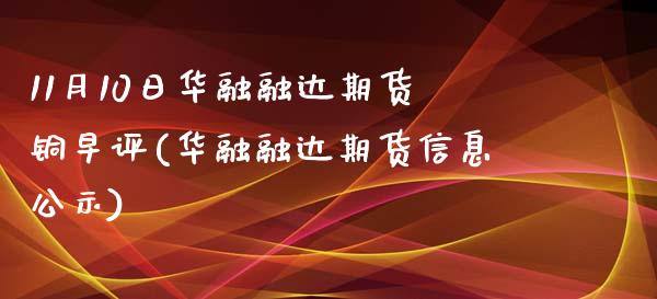 11月10日华融融达期货铜早评(华融融达期货信息公示)_https://www.qianjuhuagong.com_期货开户_第1张