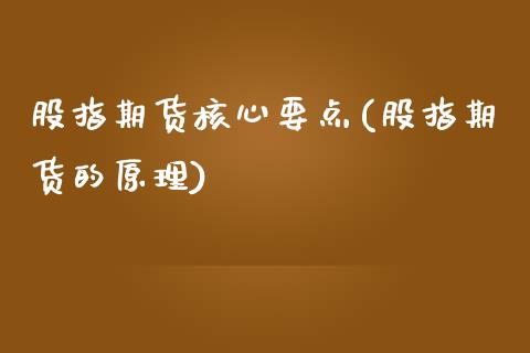 股指期货核心要点(股指期货的原理)_https://www.qianjuhuagong.com_期货开户_第1张