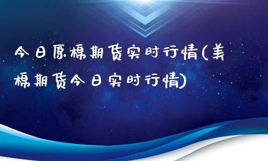 今日原棉期货实时行情(美棉期货今日实时行情)_https://www.qianjuhuagong.com_期货百科_第1张