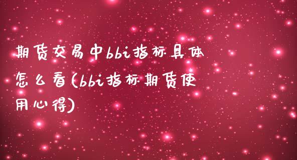 期货交易中bbi指标具体怎么看(bbi指标期货使用心得)_https://www.qianjuhuagong.com_期货百科_第1张